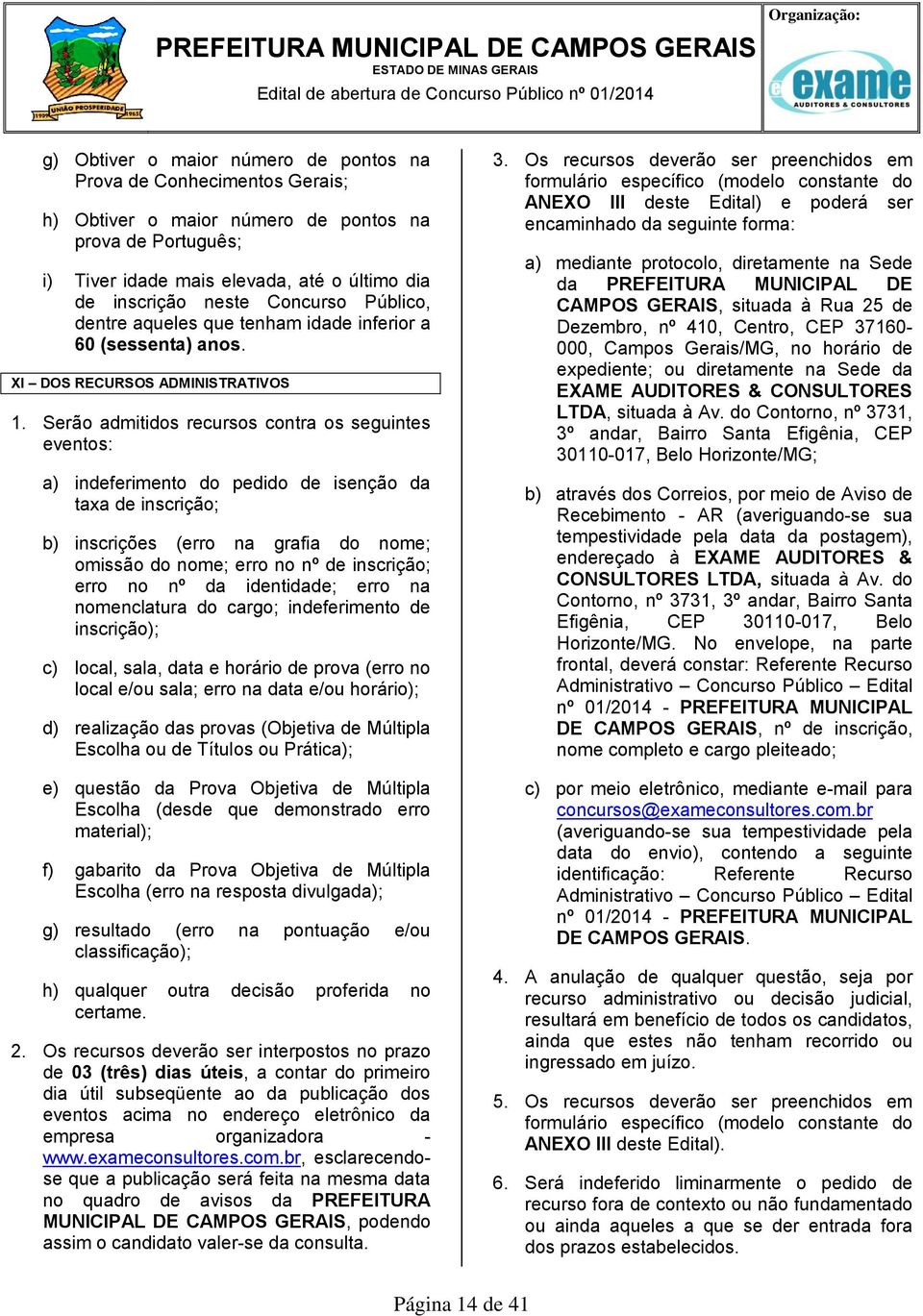 Serão admitidos recursos contra os seguintes eventos: a) indeferimento do pedido de isenção da taxa de inscrição; b) inscrições (erro na grafia do nome; omissão do nome; erro no nº de inscrição; erro