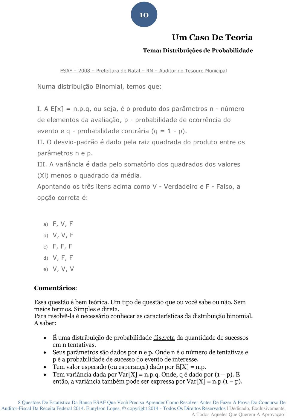 q, ou seja, é o produto dos parâmetros n - número de elementos da avaliação, p - probabilidade de ocorrência do evento e q - probabilidade contrária (q = 1 - p). II.