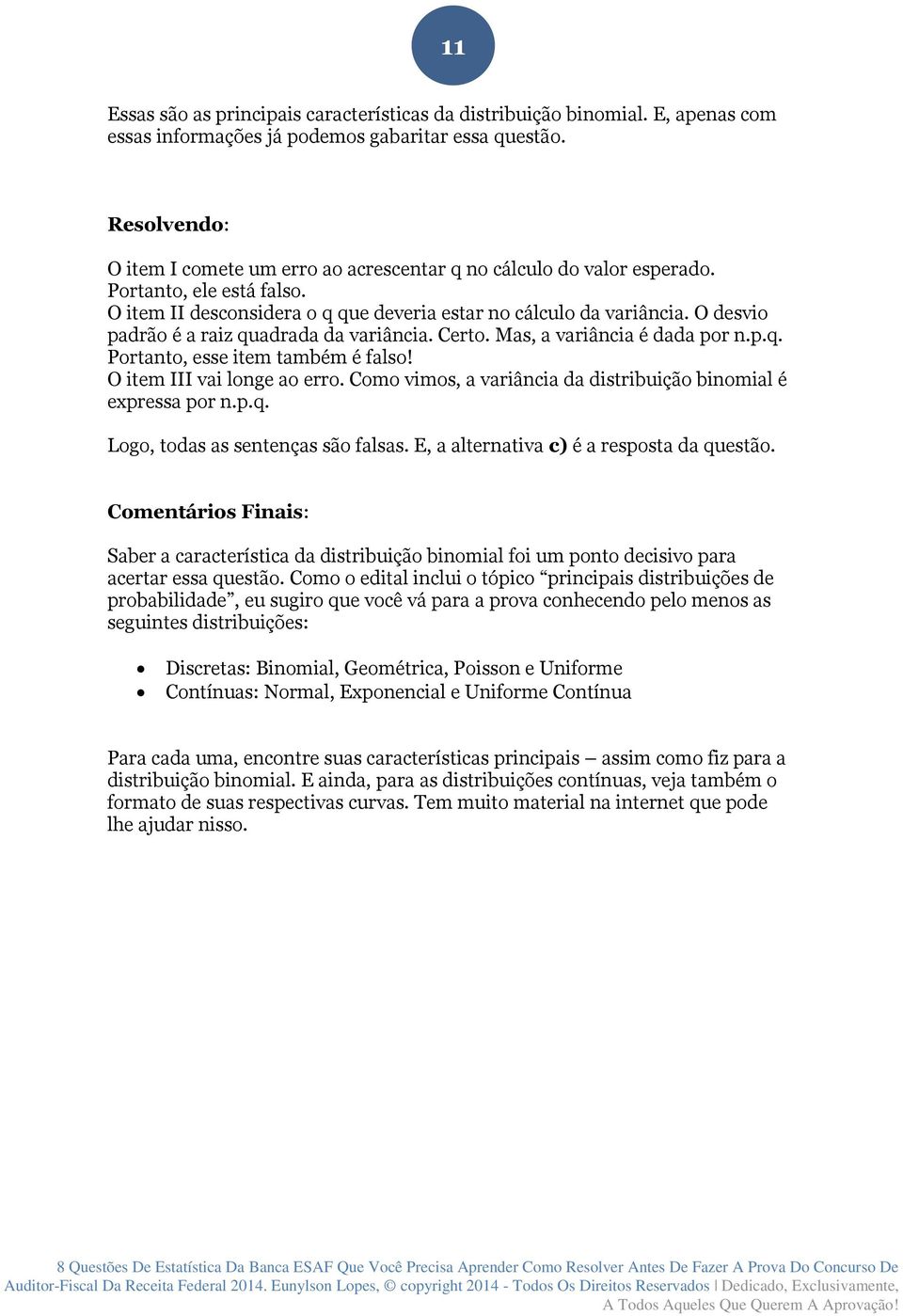 O desvio padrão é a raiz quadrada da variância. Certo. Mas, a variância é dada por n.p.q. Portanto, esse item também é falso! O item III vai longe ao erro.