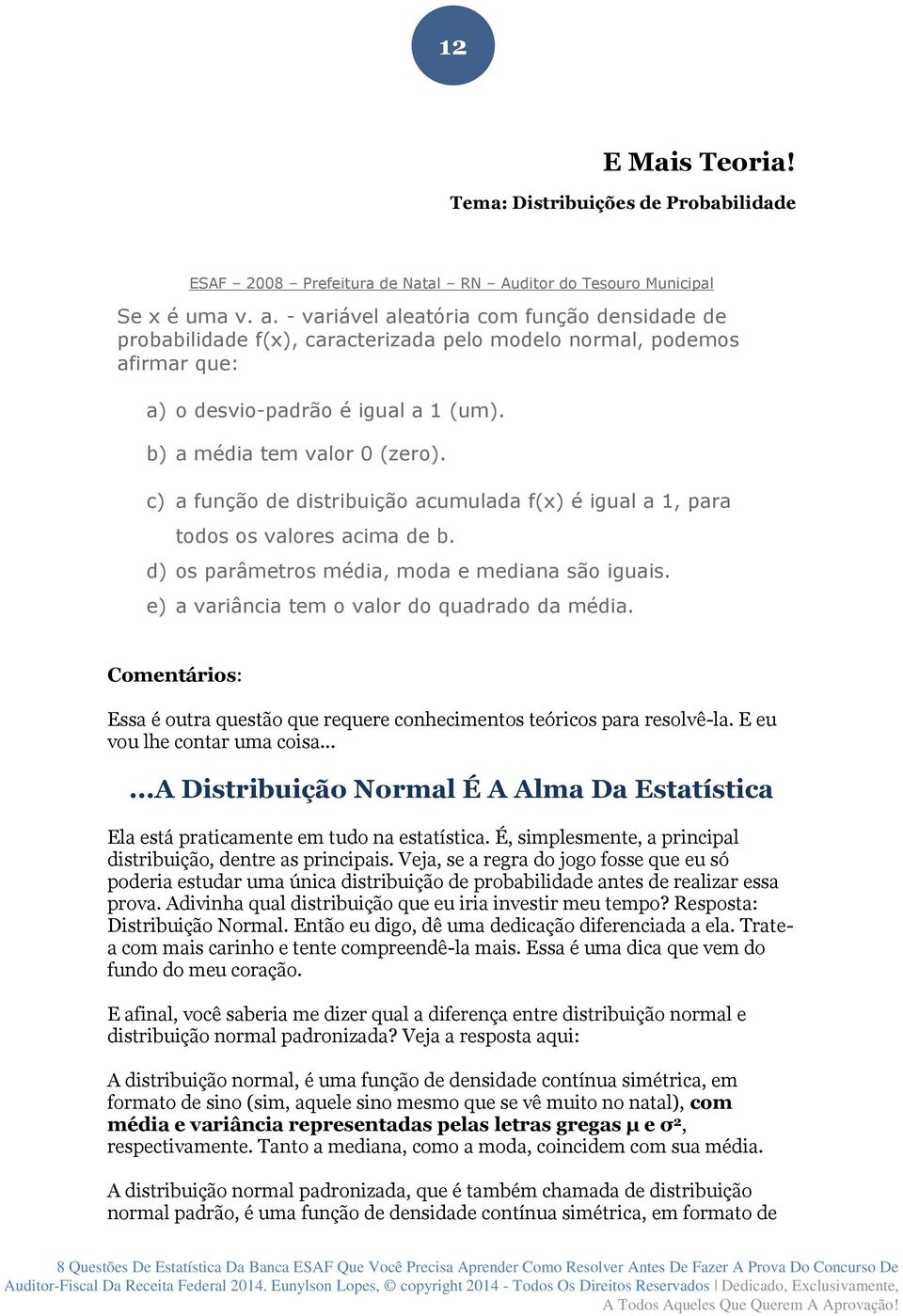 c) a função de distribuição acumulada f(x) é igual a 1, para todos os valores acima de b. d) os parâmetros média, moda e mediana são iguais. e) a variância tem o valor do quadrado da média.