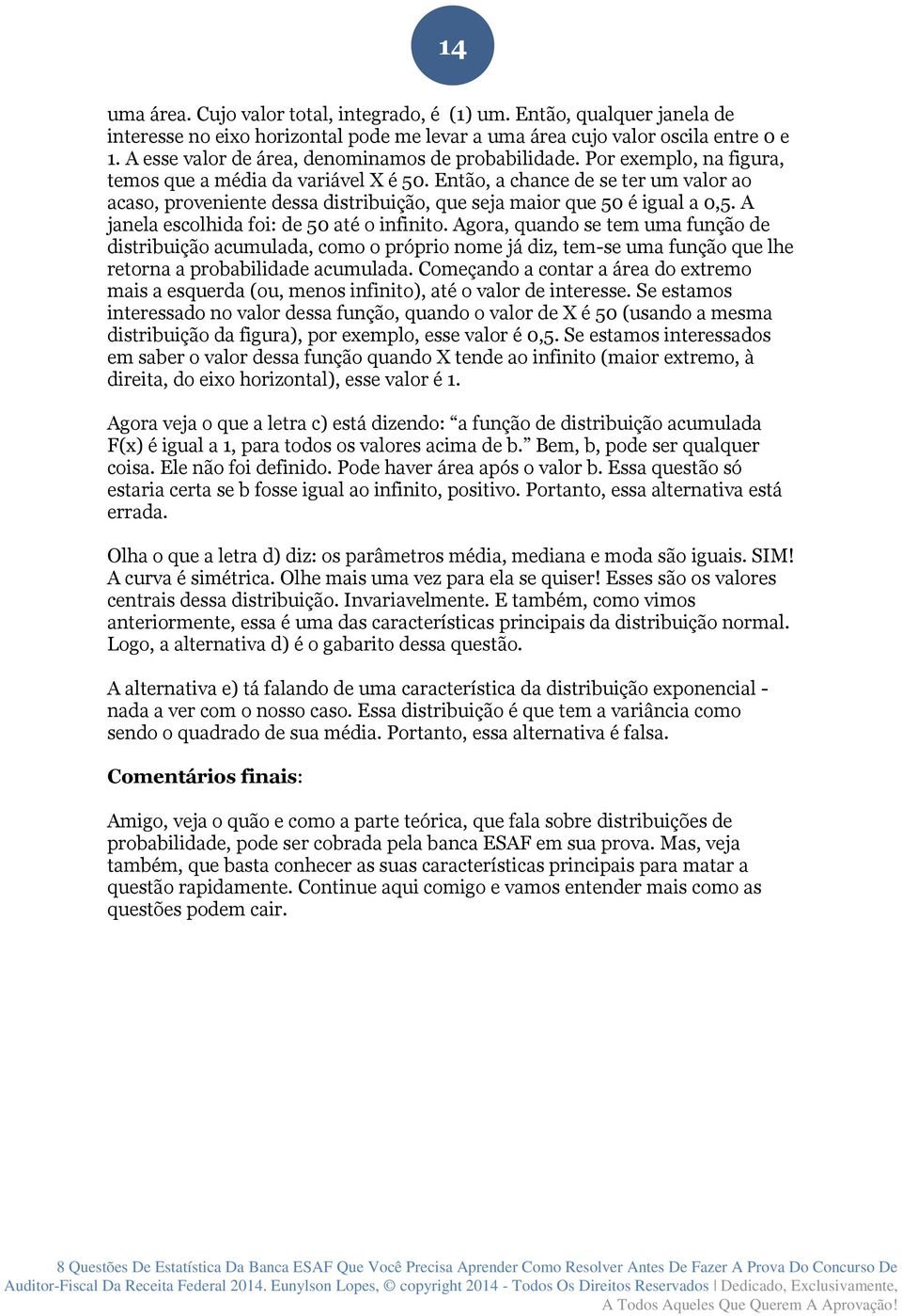 Então, a chance de se ter um valor ao acaso, proveniente dessa distribuição, que seja maior que 50 é igual a 0,5. A janela escolhida foi: de 50 até o infinito.