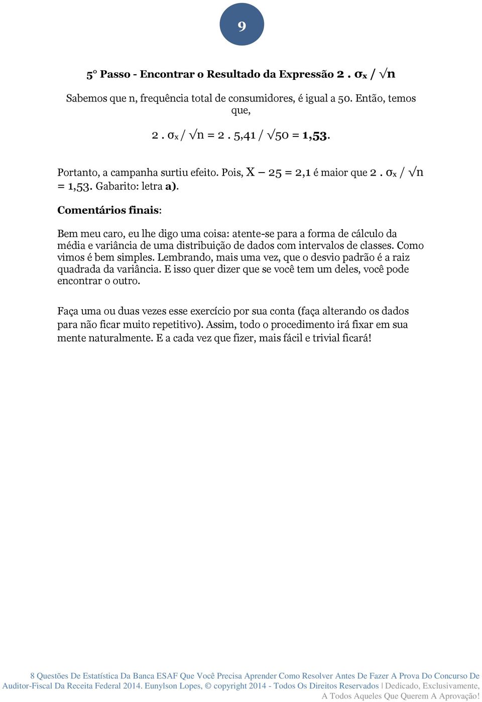 Comentários finais: Bem meu caro, eu lhe digo uma coisa: atente-se para a forma de cálculo da média e variância de uma distribuição de dados com intervalos de classes. Como vimos é bem simples.