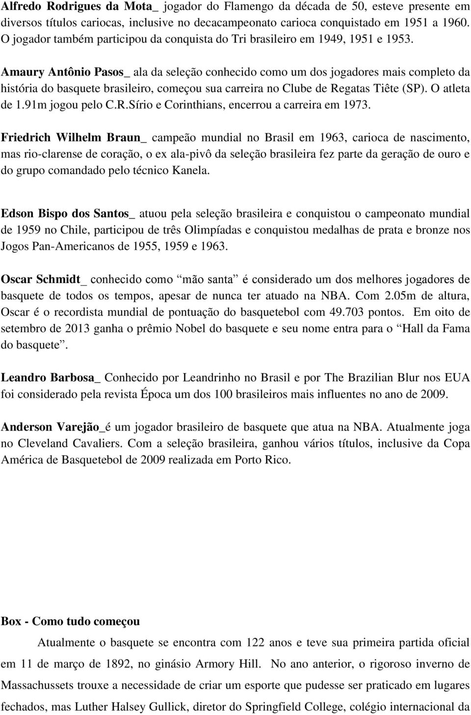 Amaury Antônio Pasos_ ala da seleção conhecido como um dos jogadores mais completo da história do basquete brasileiro, começou sua carreira no Clube de Regatas Tiête (SP). O atleta de 1.