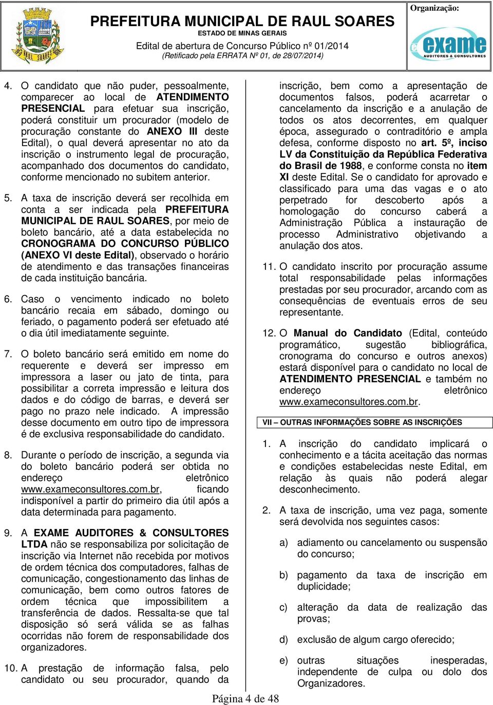 Edital), o qual deverá apresentar no ato da inscrição o instrumento legal de procuração, acompanhado dos documentos do candidato, conforme mencionado no subitem anterior. 5.