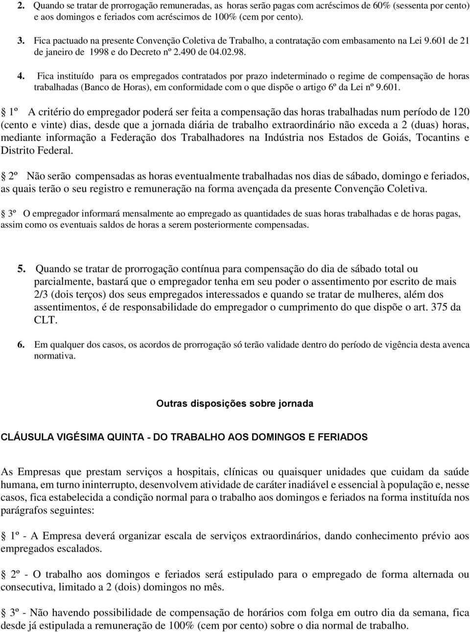 Fica instituído para os empregados contratados por prazo indeterminado o regime de compensação de horas trabalhadas (Banco de Horas), em conformidade com o que dispõe o artigo 6º da Lei nº 9.601.