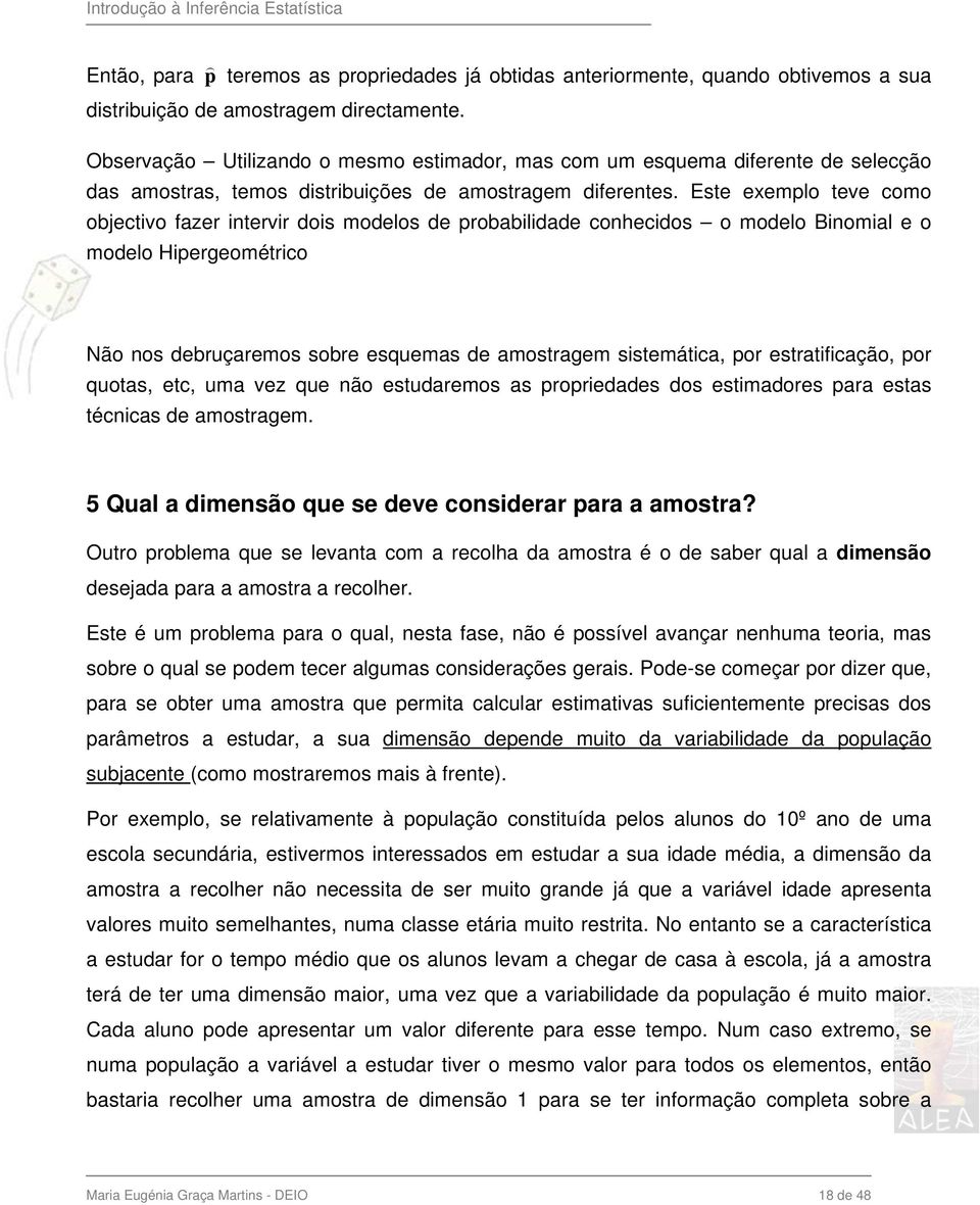 Este exemplo teve como objectivo fazer intervir dois modelos de probabilidade conhecidos o modelo Binomial e o modelo Hipergeométrico Não nos debruçaremos sobre esquemas de amostragem sistemática,