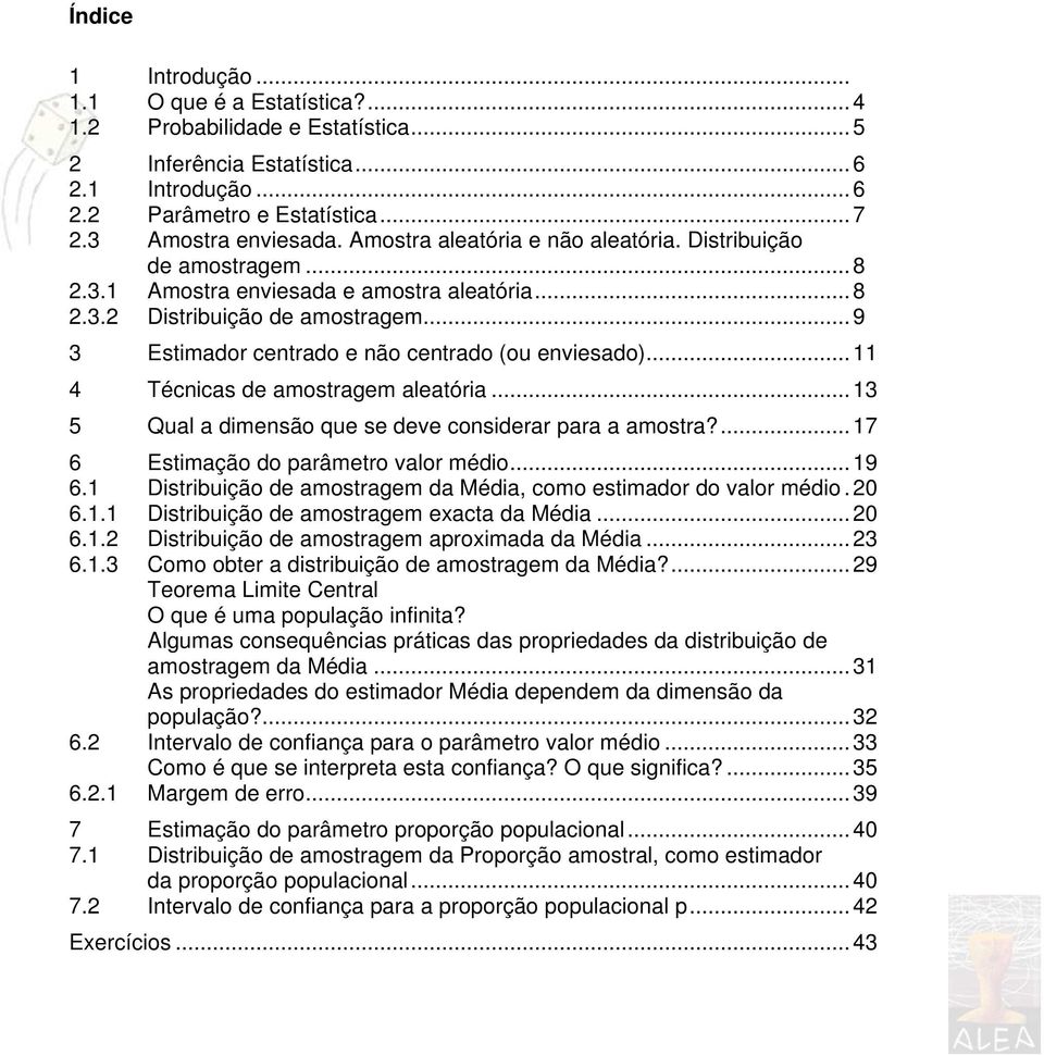 .. 9 3 Estimador centrado e não centrado (ou enviesado)... 11 4 Técnicas de amostragem aleatória... 13 5 Qual a dimensão que se deve considerar para a amostra?... 17 6 Estimação do parâmetro valor médio.