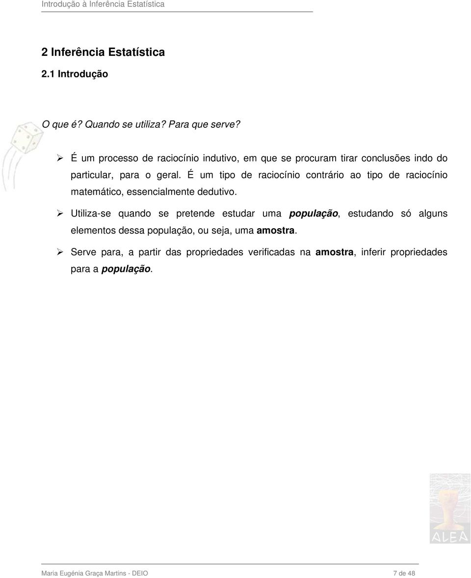 É um tipo de raciocínio contrário ao tipo de raciocínio matemático, essencialmente dedutivo.