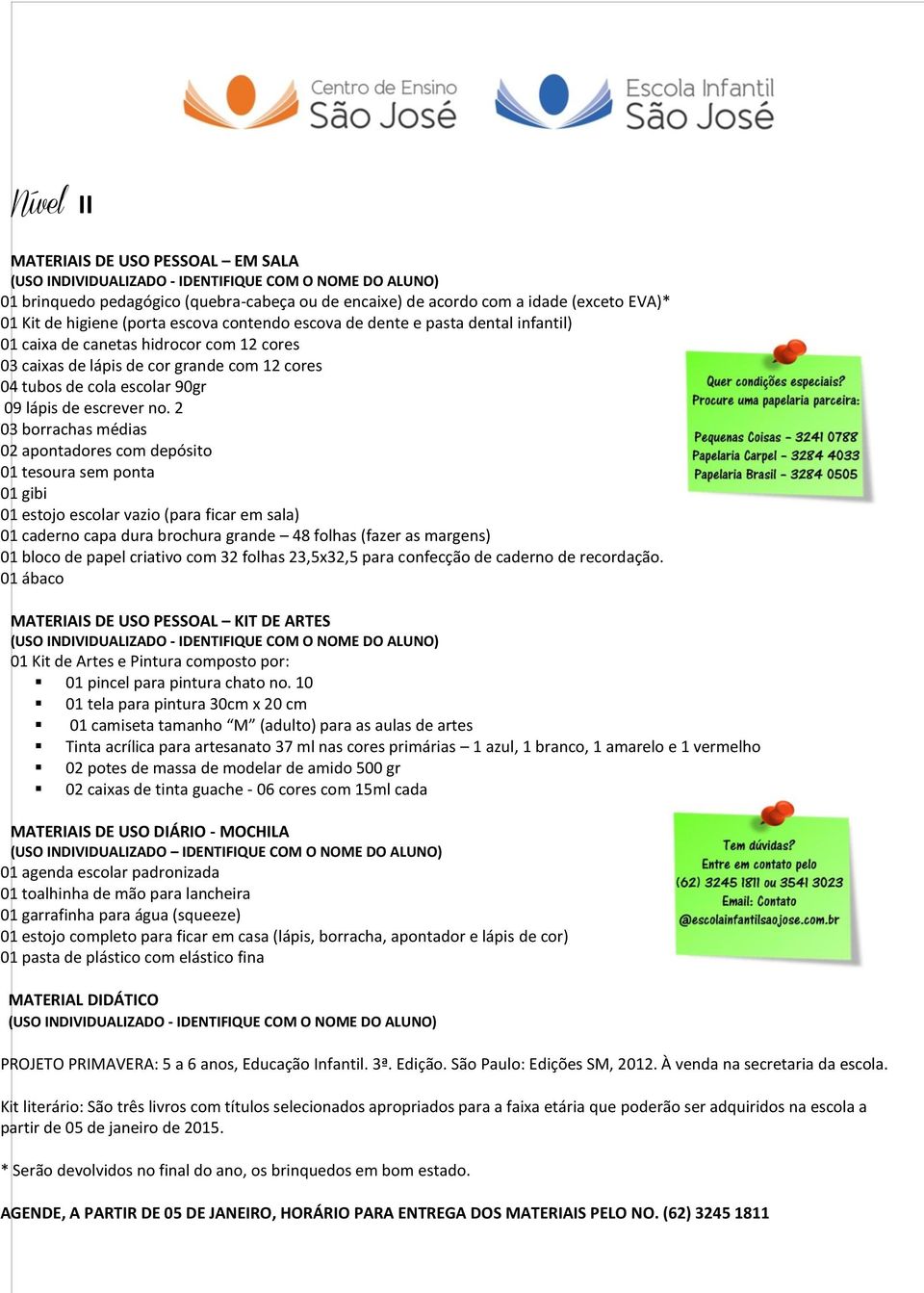 2 03 borrachas médias 02 apontadores com depósito 01 gibi 01 estojo escolar vazio (para ficar em sala) 01 caderno capa dura brochura grande 48 folhas (fazer as margens) 01 bloco de papel criativo com