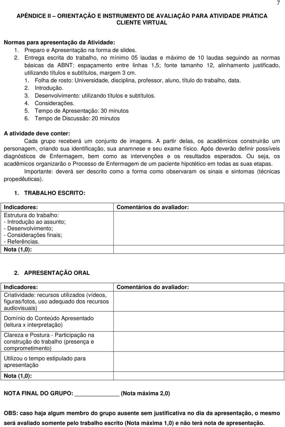 e subtítulos, margem 3 cm. 1. Folha de rosto: Universidade, disciplina, professor, aluno, título do trabalho, data. 2. Introdução. 3. Desenvolvimento: utilizando títulos e subtítulos. 4.