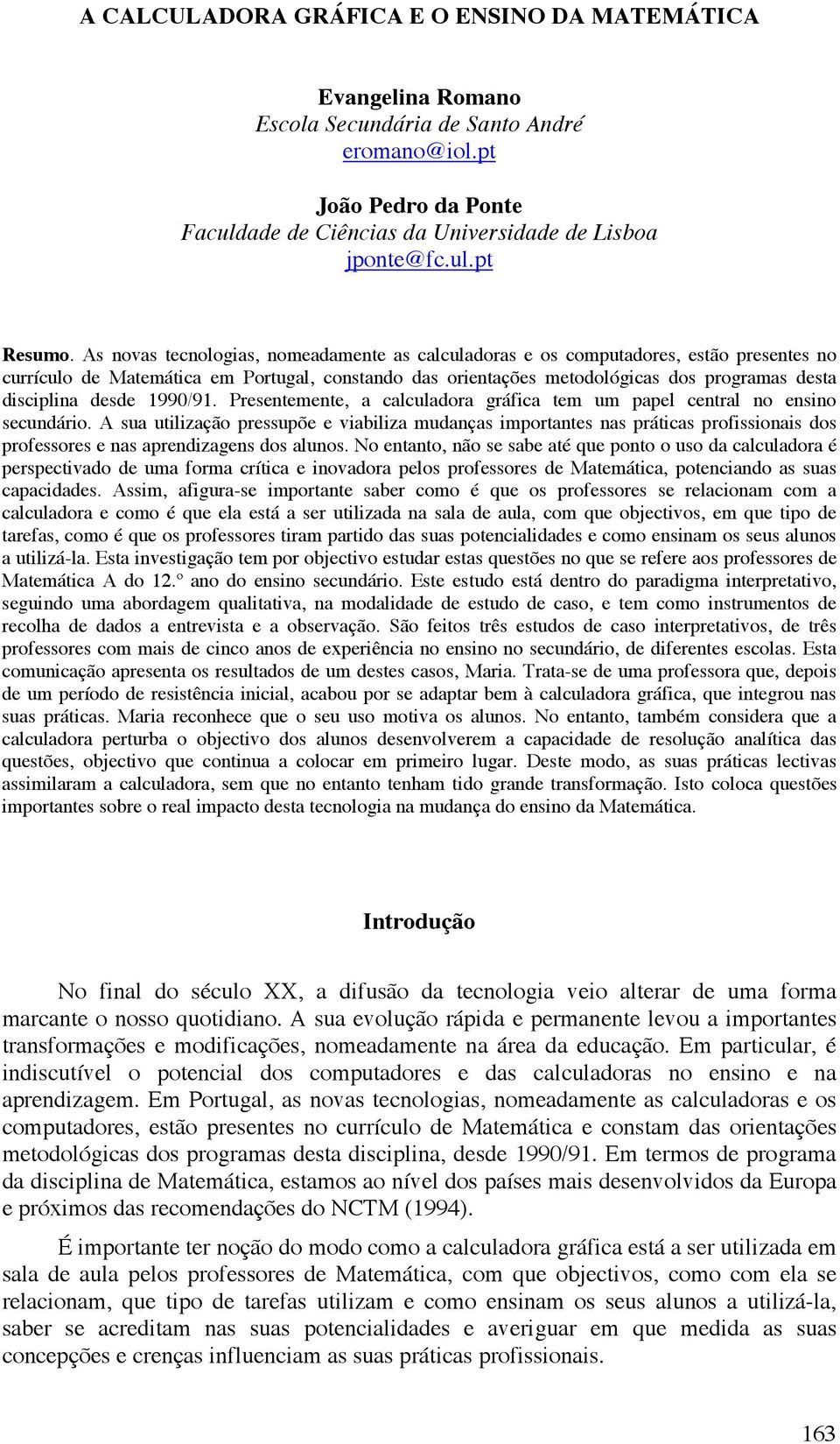 desde 1990/91. Presentemente, a calculadora gráfica tem um papel central no ensino secundário.