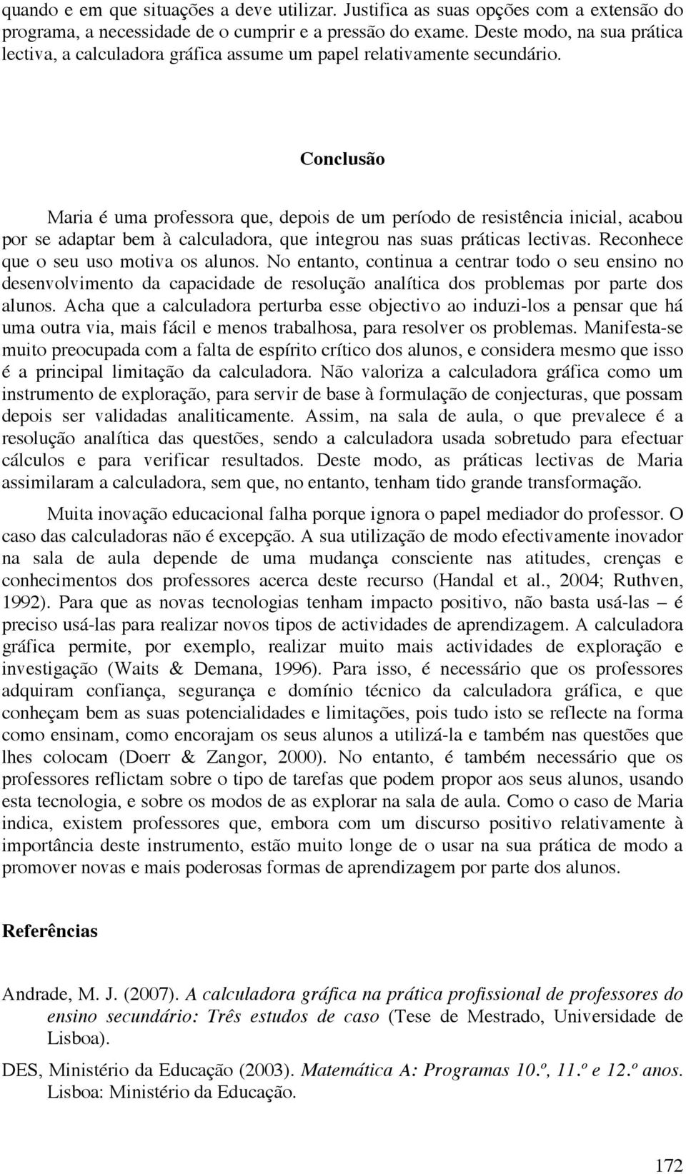 Conclusão Maria é uma professora que, depois de um período de resistência inicial, acabou por se adaptar bem à calculadora, que integrou nas suas práticas lectivas.