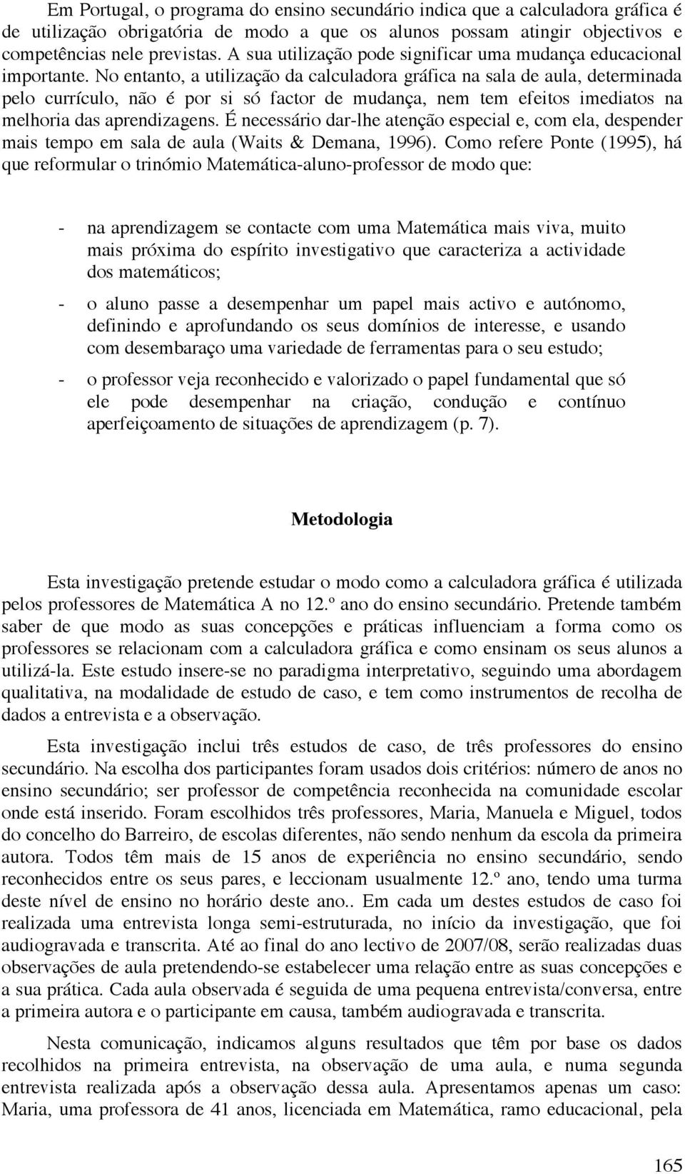 No entanto, a utilização da calculadora gráfica na sala de aula, determinada pelo currículo, não é por si só factor de mudança, nem tem efeitos imediatos na melhoria das aprendizagens.