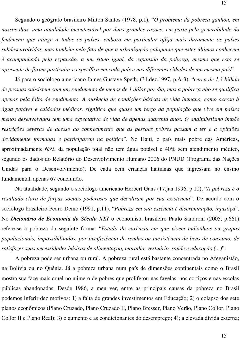 aflija mais duramente os países subdesenvolvidos, mas também pelo fato de que a urbanização galopante que estes últimos conhecem é acompanhada pela expansão, a um ritmo igual, da expansão da pobreza,