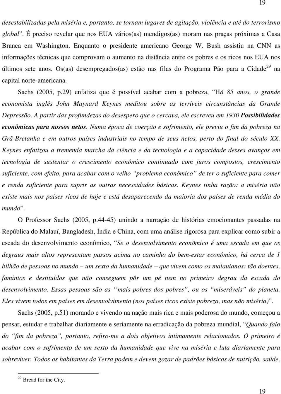 Bush assistiu na CNN as informações técnicas que comprovam o aumento na distância entre os pobres e os ricos nos EUA nos últimos sete anos.