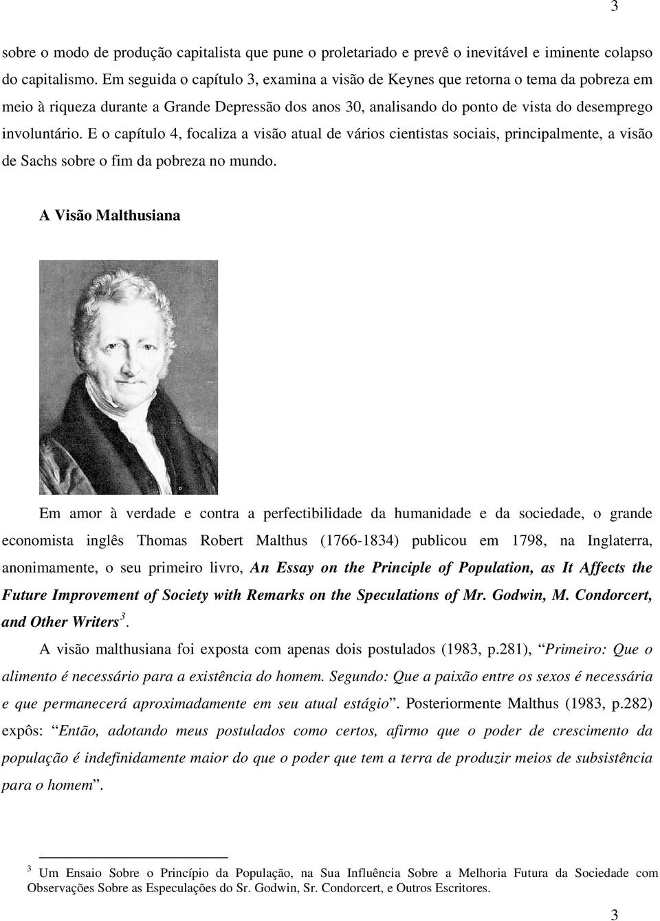 E o capítulo 4, focaliza a visão atual de vários cientistas sociais, principalmente, a visão de Sachs sobre o fim da pobreza no mundo.