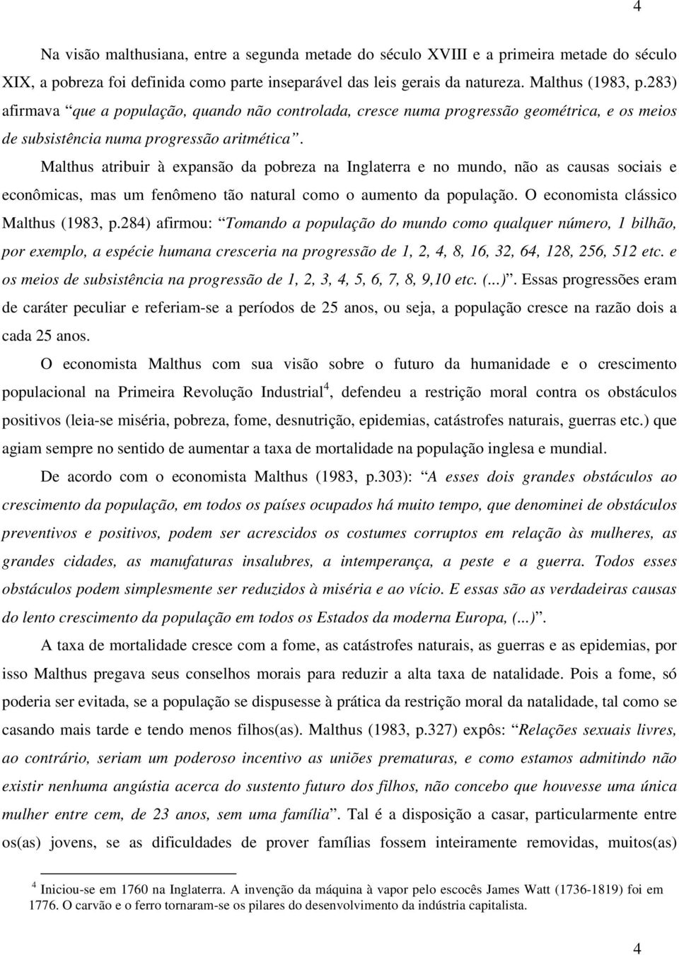 Malthus atribuir à expansão da pobreza na Inglaterra e no mundo, não as causas sociais e econômicas, mas um fenômeno tão natural como o aumento da população. O economista clássico Malthus (1983, p.