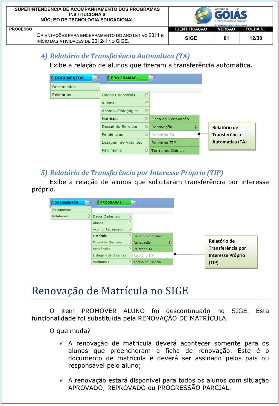 Relatório de Transferência por Interesse Próprio (TIP) Renovaça o de Matrí cula no SIGE O item PROMOVER ALUNO foi descontinuado no SIGE.