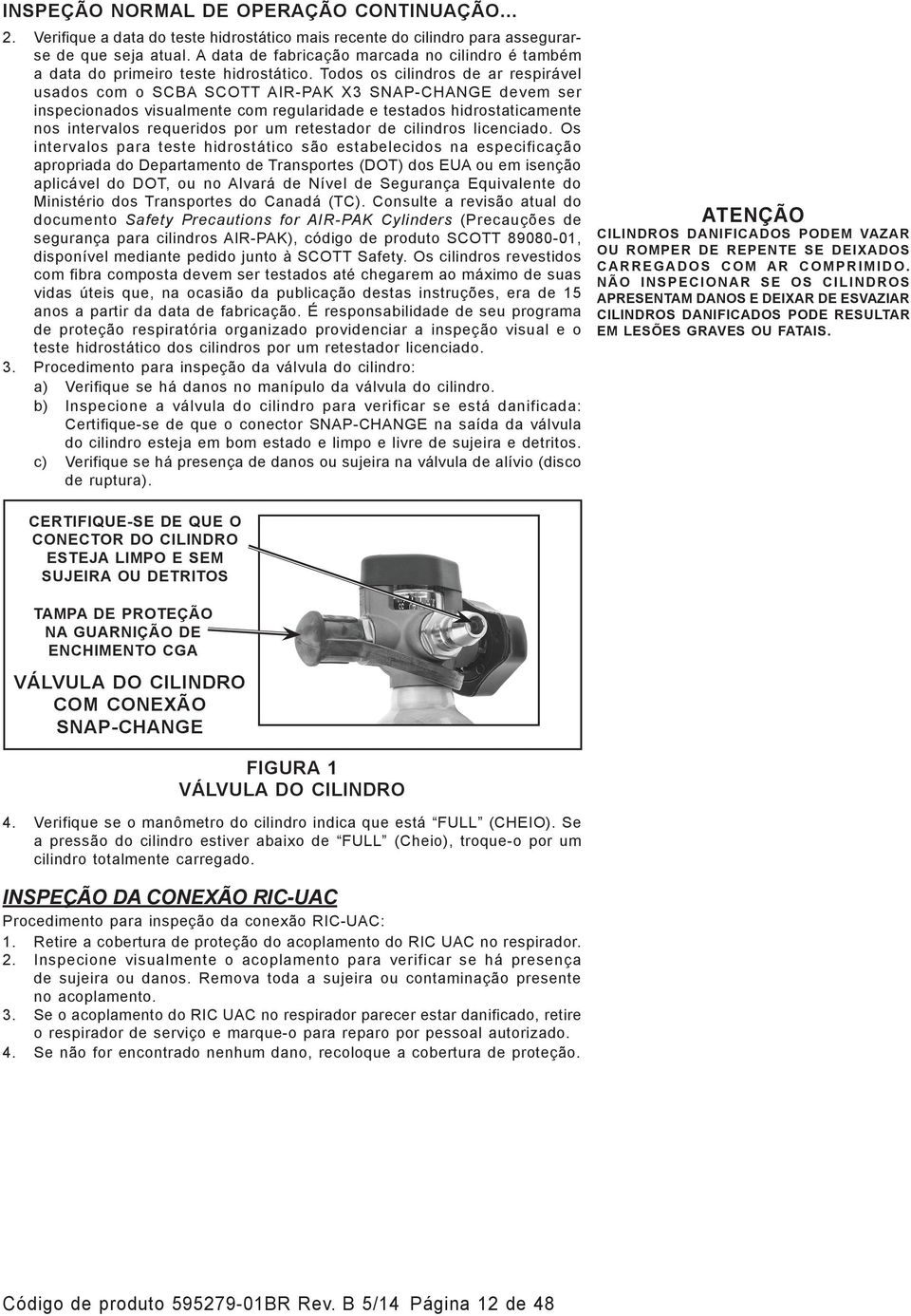 Todos os cilindros de ar respirável usados com o SCBA SCOTT AIR-PAK X3 SNAP-CHANGE devem ser inspecionados visualmente com regularidade e testados hidrostaticamente nos intervalos requeridos por um