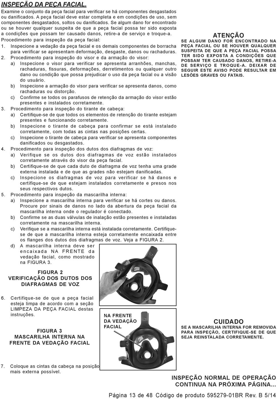 Se algum dano for encontrado ou se houver qualquer suspeita de que a peça facial possa ter sido exposta a condições que possam ter causado danos, retire-a de serviço e troque-a.