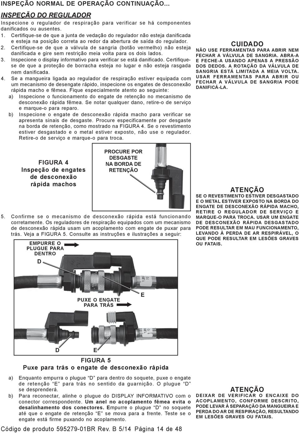 Certifique-se de que a válvula de sangria (botão vermelho) não esteja danificada e gire sem restrição meia volta para os dois lados. 3.