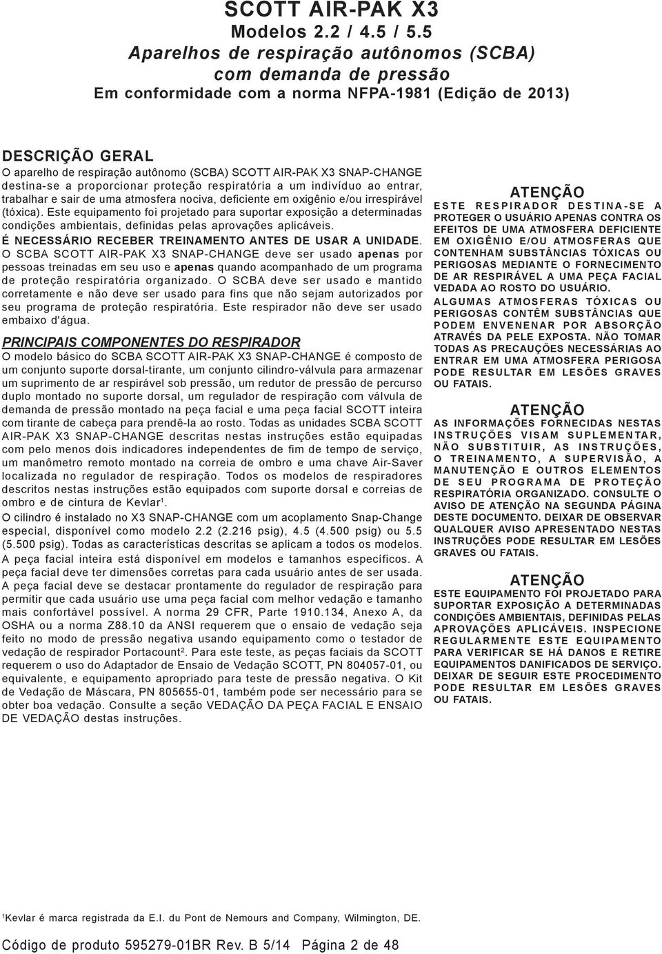 CHANGE destina-se a proporcionar proteção respiratória a um indivíduo ao entrar, trabalhar e sair de uma atmosfera nociva, deficiente em oxigênio e/ou irrespirável (tóxica).