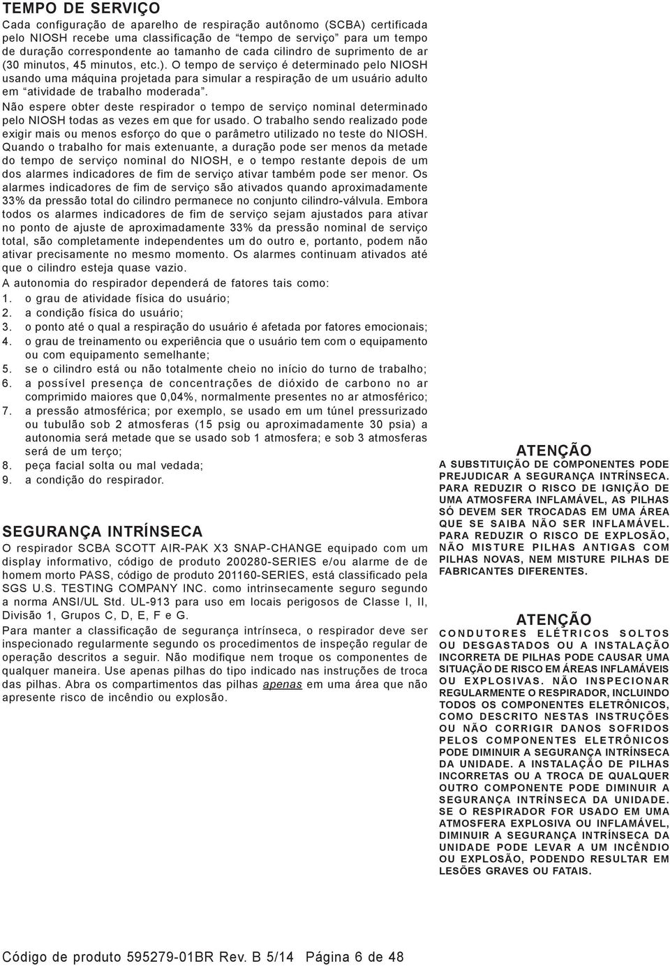 O tempo de serviço é determinado pelo NIOSH usando uma máquina projetada para simular a respiração de um usuário adulto em atividade de trabalho moderada.