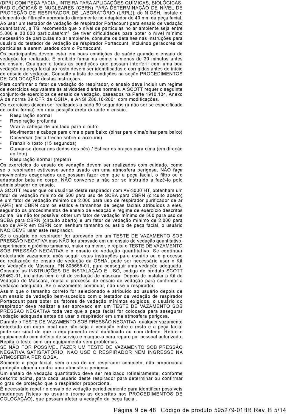 Ao usar um testador de vedação de respirador Portacount para ensaio de vedação quantitativo, a TSI recomenda que o nível de partículas no ar ambiente seja entre 5.000 e 30.000 partículas/cm 3.