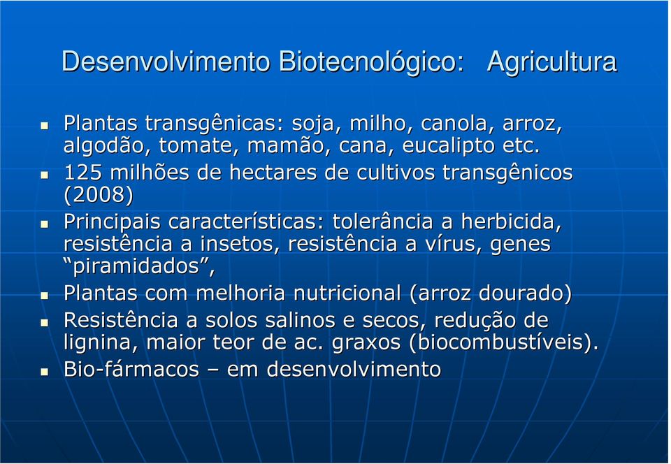 125 milhões de hectares de cultivos transgênicos (2008) Principais características: tolerância a herbicida, resistência a