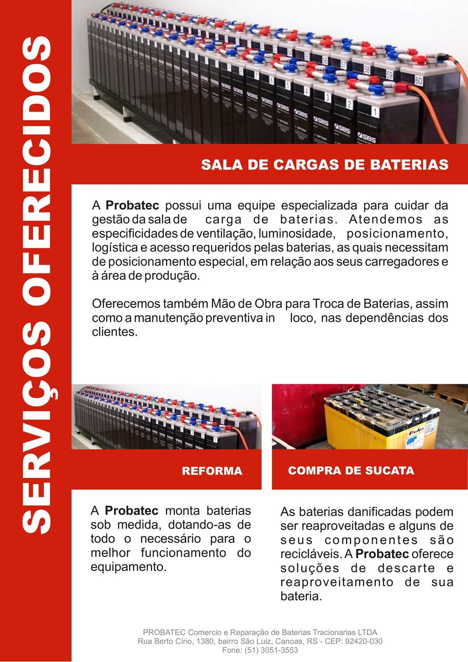 carregadores e à área de produção. Oferecemos também Mão de Obra para Troca de Baterias, assim como a manutenção preventiva in loco, nas dependências dos clientes.