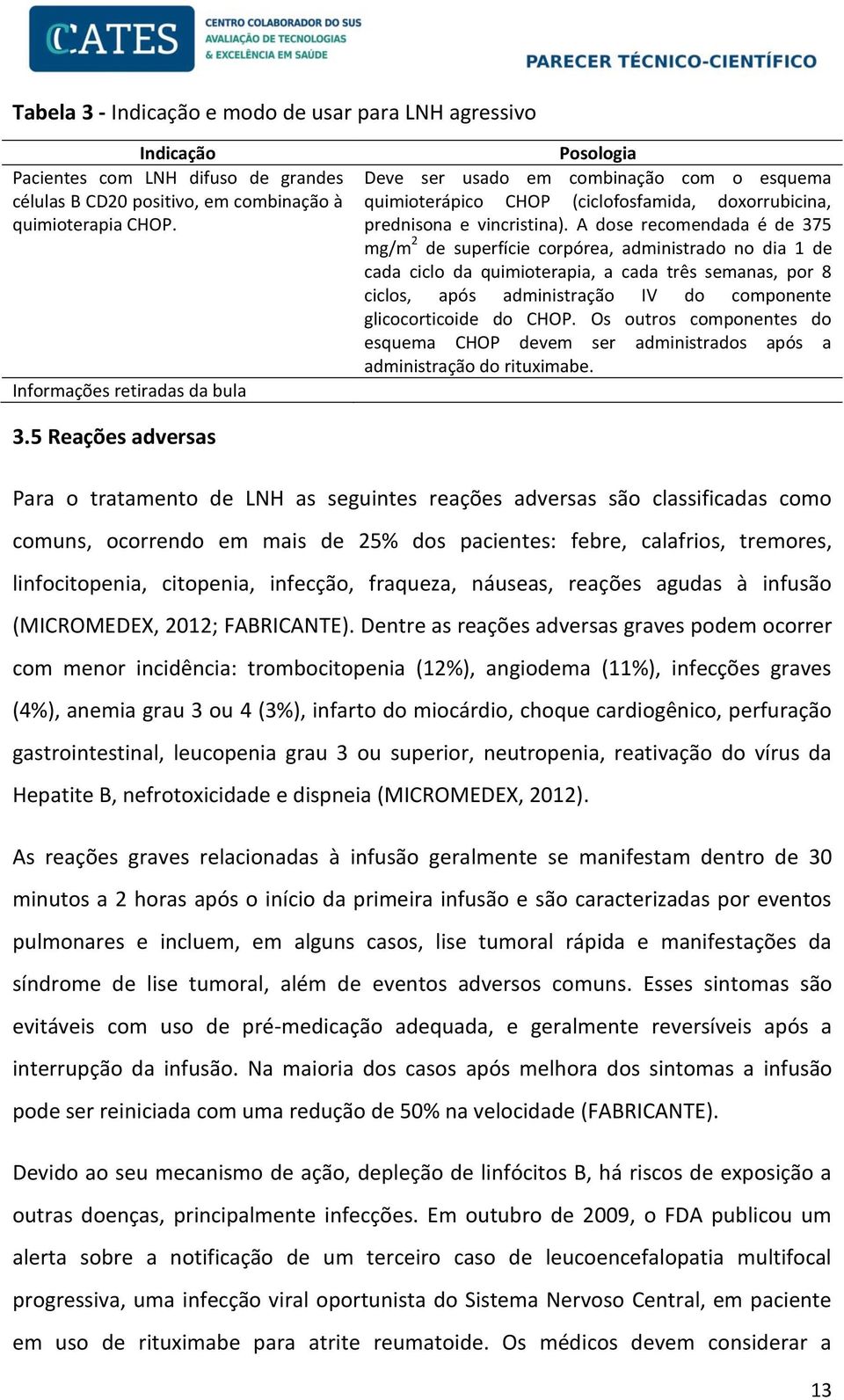 A dose recomendada é de 375 mg/m 2 de superfície corpórea, administrado no dia 1 de cada ciclo da quimioterapia, a cada três semanas, por 8 ciclos, após administração IV do componente glicocorticoide