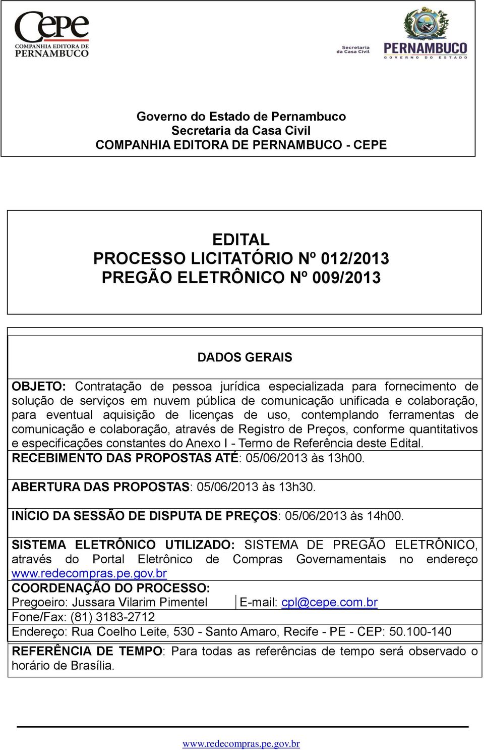 através de Registro de Preços, conforme quantitativos e especificações constantes do Anexo I - Termo de Referência deste Edital. RECEBIMENTO DAS PROPOSTAS ATÉ: 05/06/2013 às 13h00.