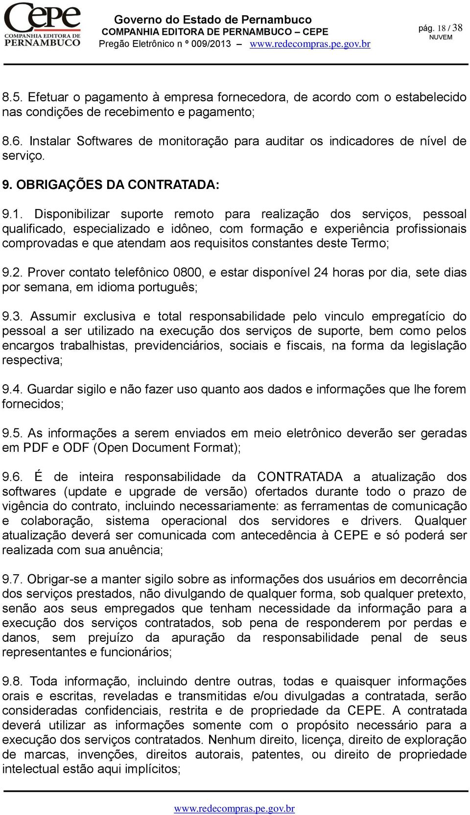 Disponibilizar suporte remoto para realização dos serviços, pessoal qualificado, especializado e idôneo, com formação e experiência profissionais comprovadas e que atendam aos requisitos constantes