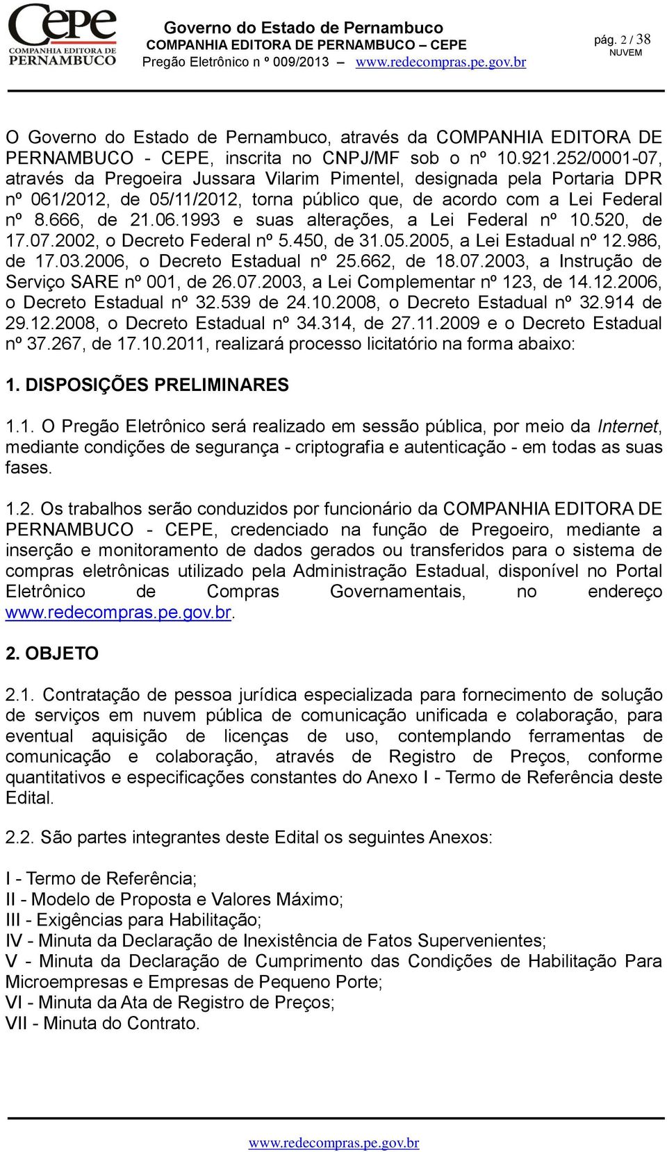 520, de 17.07.2002, o Decreto Federal nº 5.450, de 31.05.2005, a Lei Estadual nº 12.986, de 17.03.2006, o Decreto Estadual nº 25.662, de 18.07.2003, a Instrução de Serviço SARE nº 001, de 26.07.2003, a Lei Complementar nº 123, de 14.