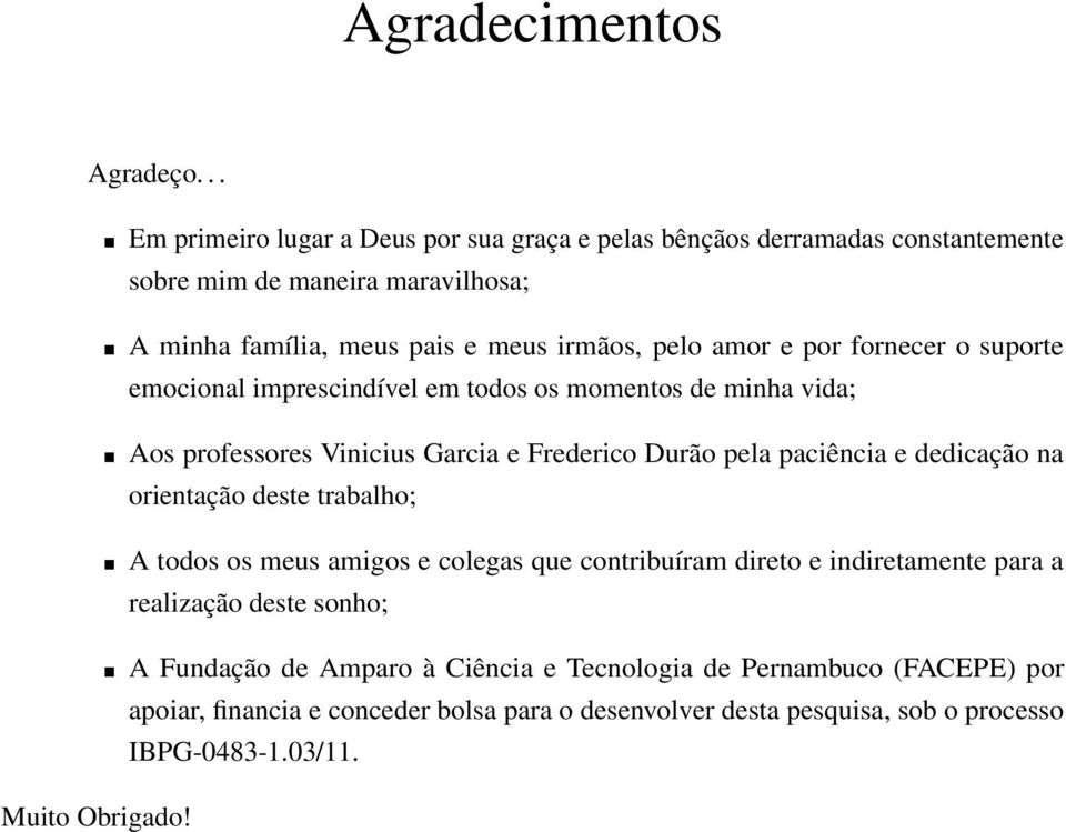 e por fornecer o suporte emocional imprescindível em todos os momentos de minha vida; Aos professores Vinicius Garcia e Frederico Durão pela paciência e dedicação na