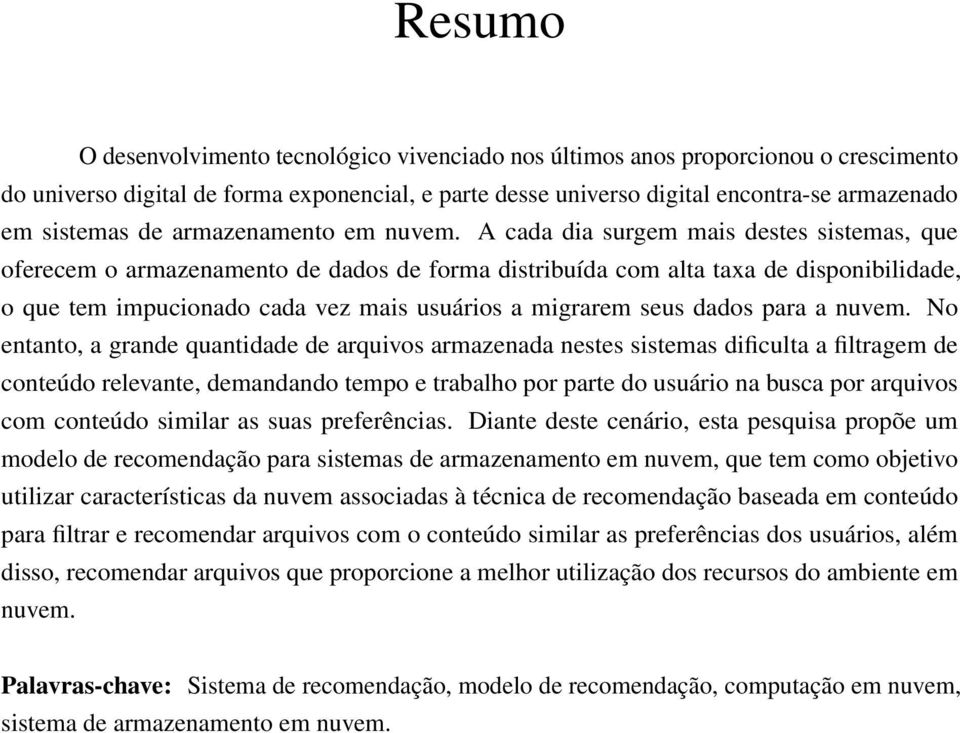 A cada dia surgem mais destes sistemas, que oferecem o armazenamento de dados de forma distribuída com alta taxa de disponibilidade, o que tem impucionado cada vez mais usuários a migrarem seus dados