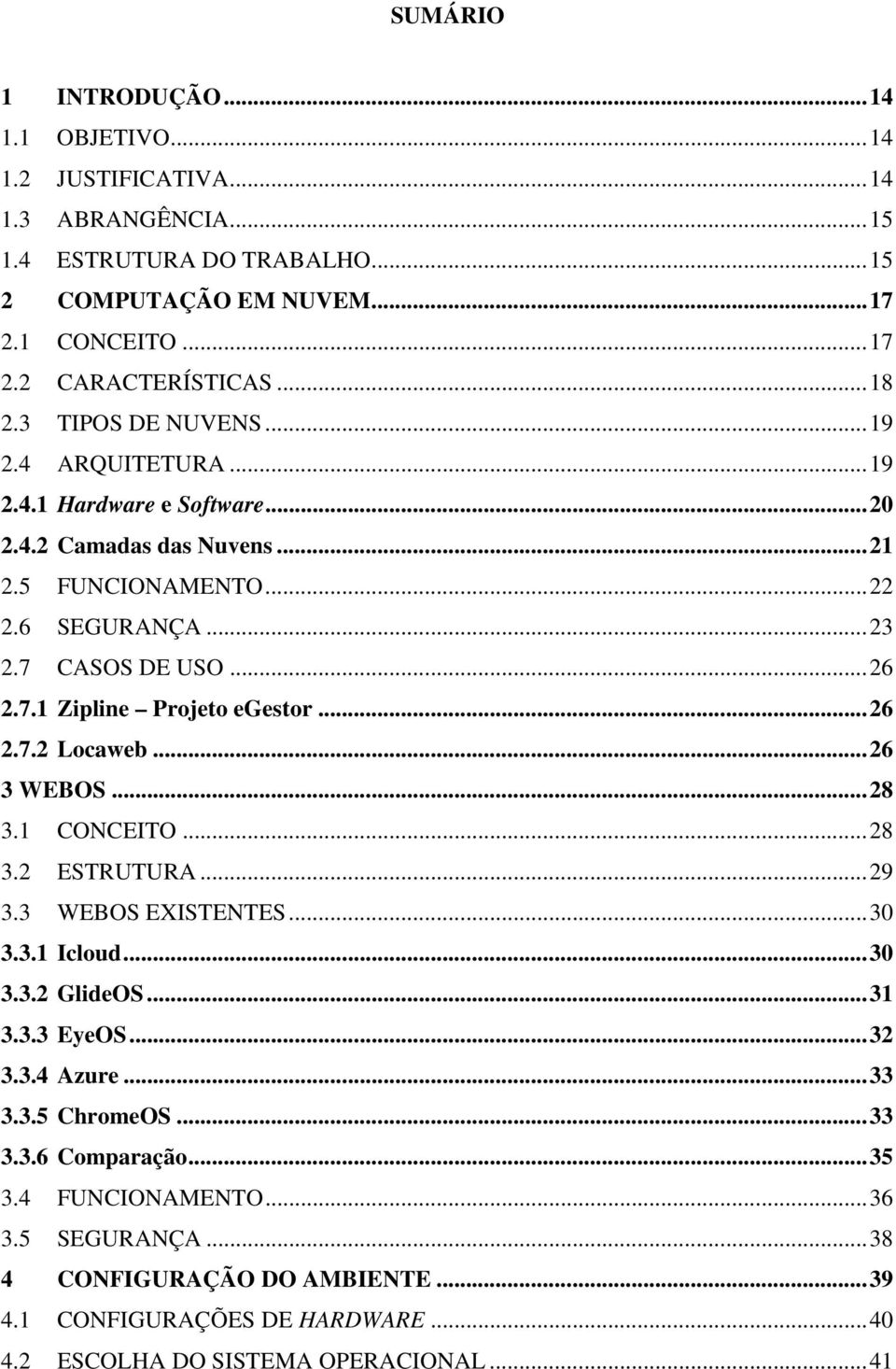 .. 26 2.7.2 Locaweb... 26 3 WEBOS... 28 3.1 CONCEITO... 28 3.2 ESTRUTURA... 29 3.3 WEBOS EXISTENTES... 30 3.3.1 Icloud... 30 3.3.2 GlideOS... 31 3.3.3 EyeOS... 32 3.3.4 Azure... 33 3.3.5 ChromeOS.