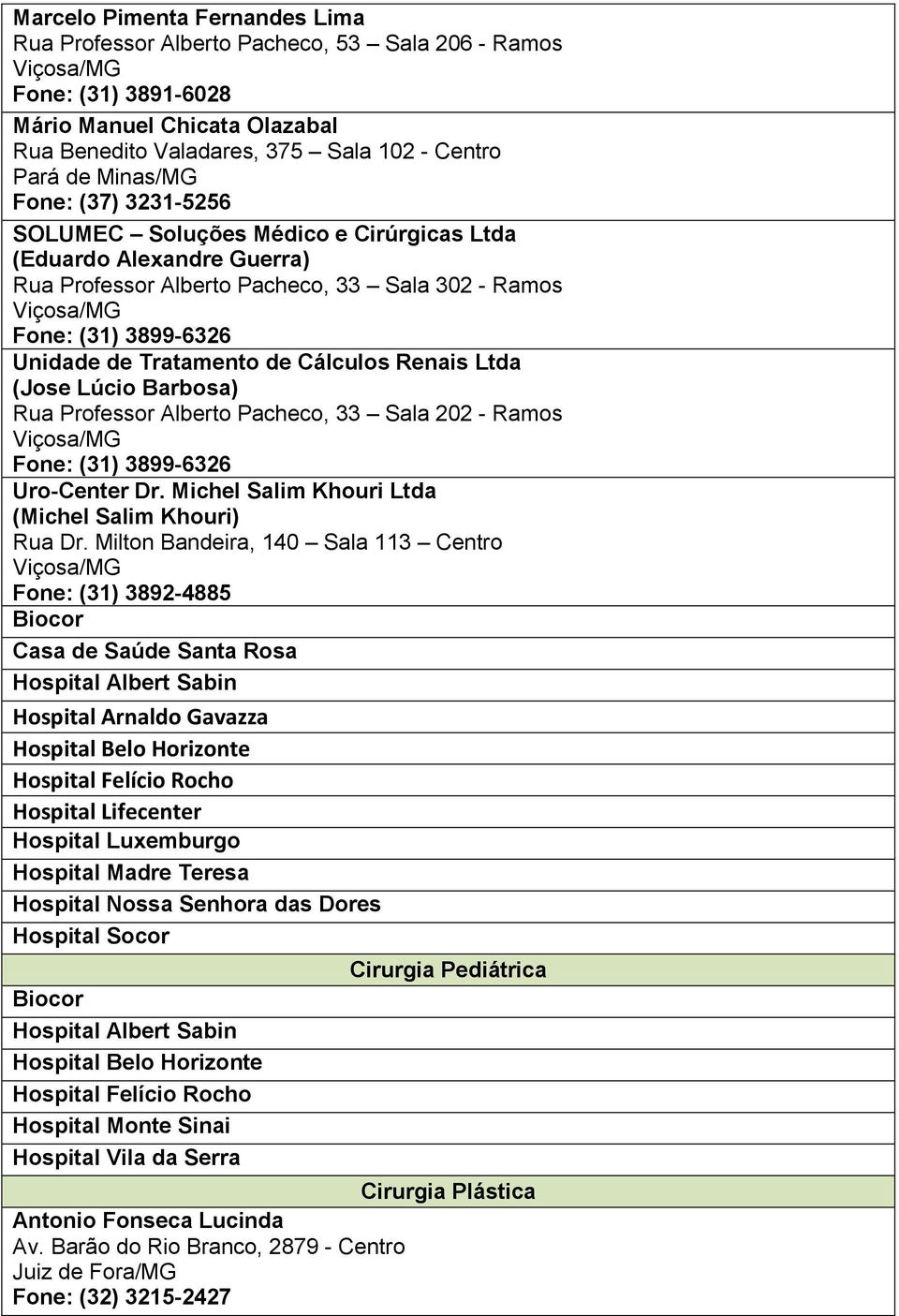 Renais Ltda (Jose Lúcio Barbosa) Rua Professor Alberto Pacheco, 33 Sala 202 - Ramos Fone: (31) 3899-6326 Uro-Center Dr. Michel Salim Khouri Ltda (Michel Salim Khouri) Rua Dr.