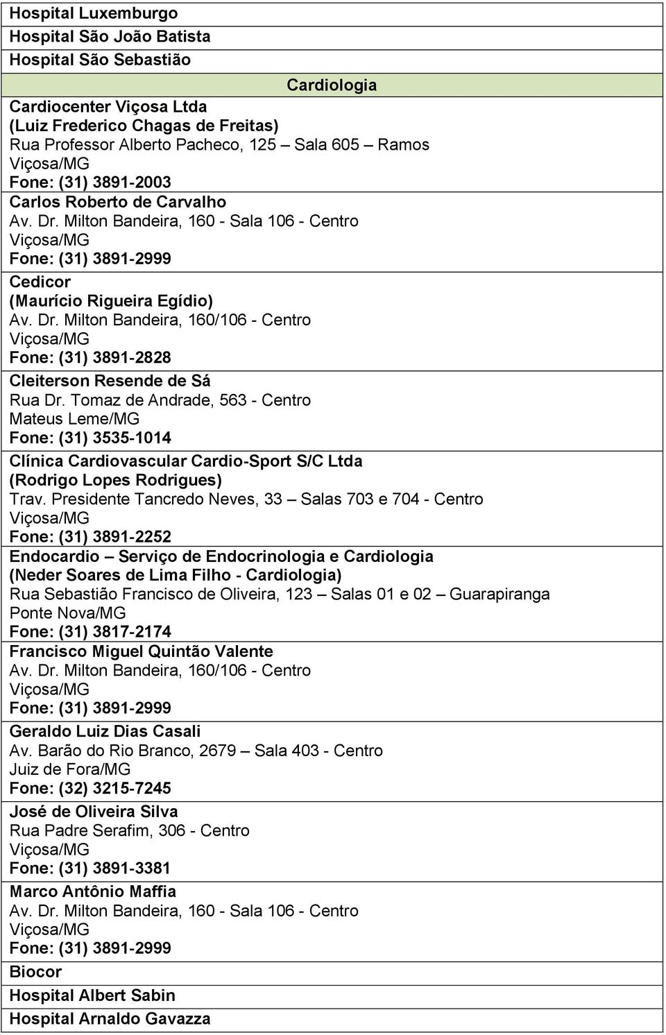 Tomaz de Andrade, 563 - Centro Mateus Leme/MG Fone: (31) 3535-1014 Clínica Cardiovascular Cardio-Sport S/C Ltda (Rodrigo Lopes Rodrigues) Trav.