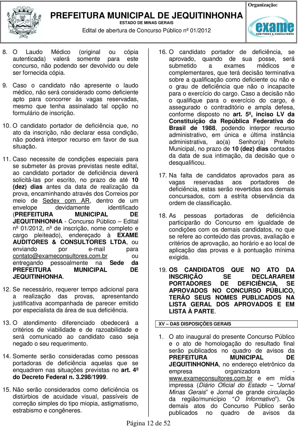 . O candidato portador de deficiência que, no ato da inscrição, não declarar essa condição, não poderá interpor recurso em favor de sua situação. 11.