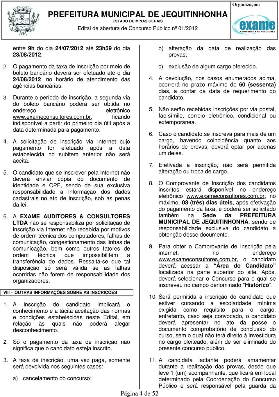 Durante o período de inscrição, a segunda via do boleto bancário poderá ser obtida no endereço eletrônico www.exameconsultores.com.