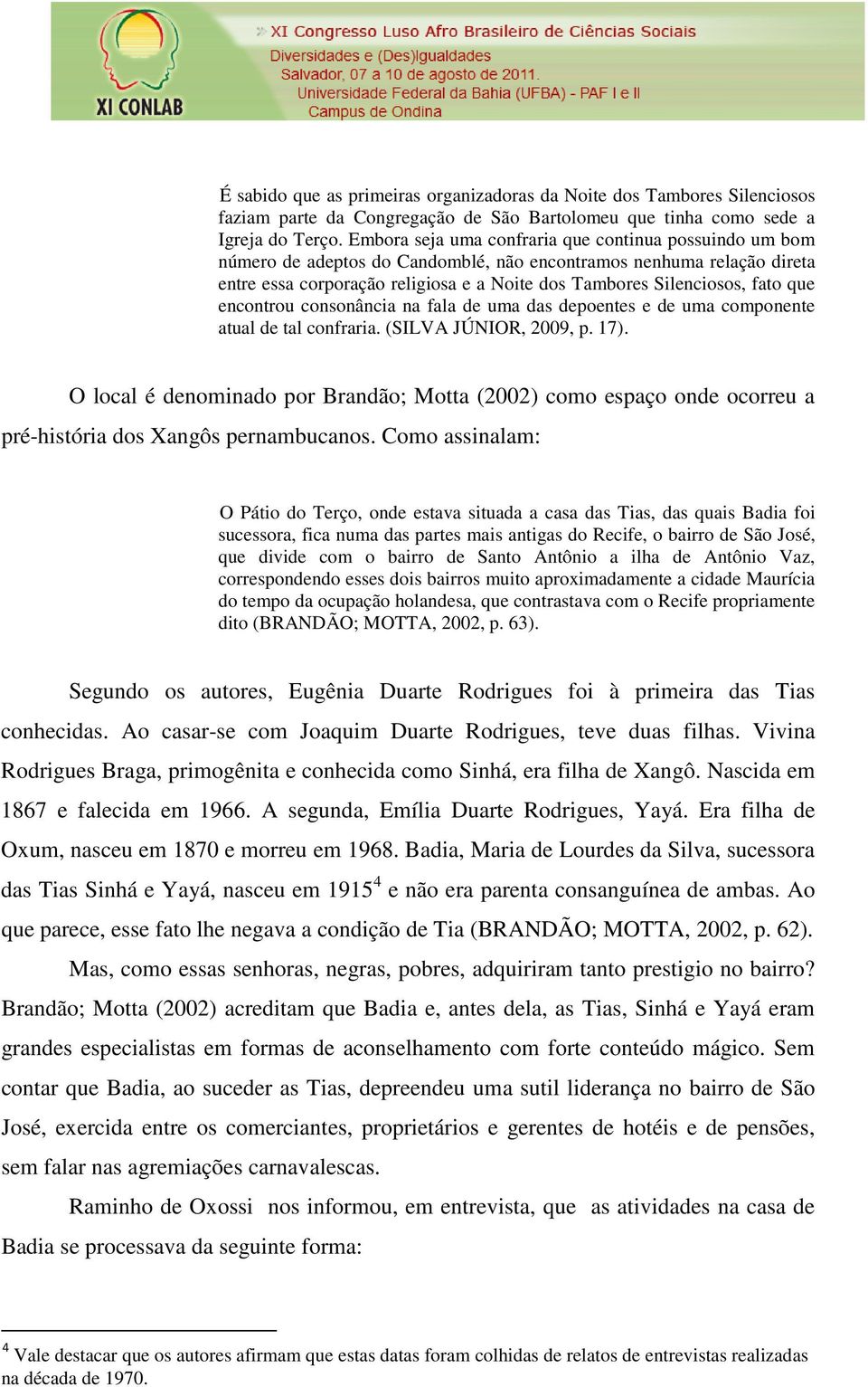 que encontrou consonância na fala de uma das depoentes e de uma componente atual de tal confraria. (SILVA JÚNIOR, 2009, p. 17).