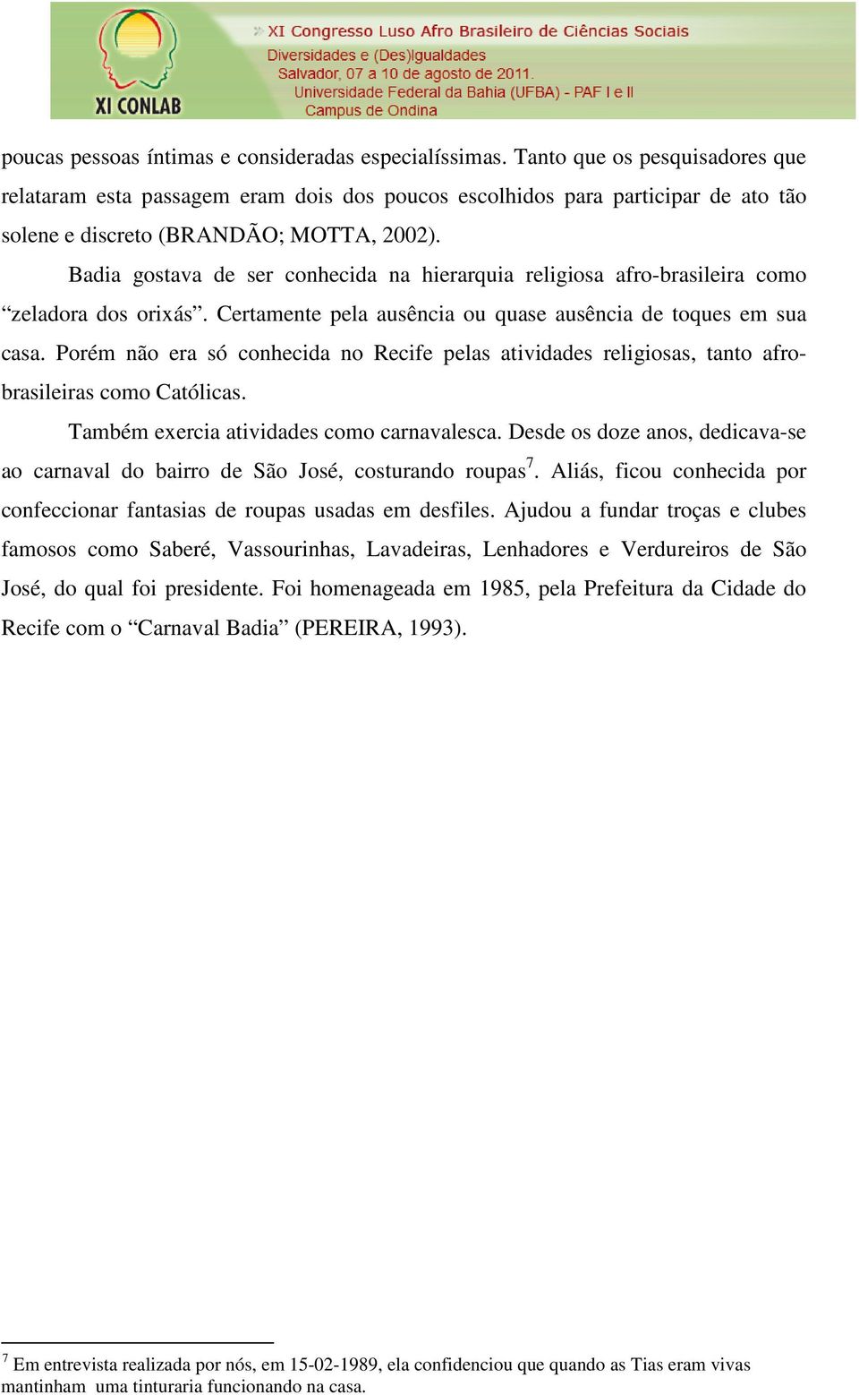 Badia gostava de ser conhecida na hierarquia religiosa afro-brasileira como zeladora dos orixás. Certamente pela ausência ou quase ausência de toques em sua casa.