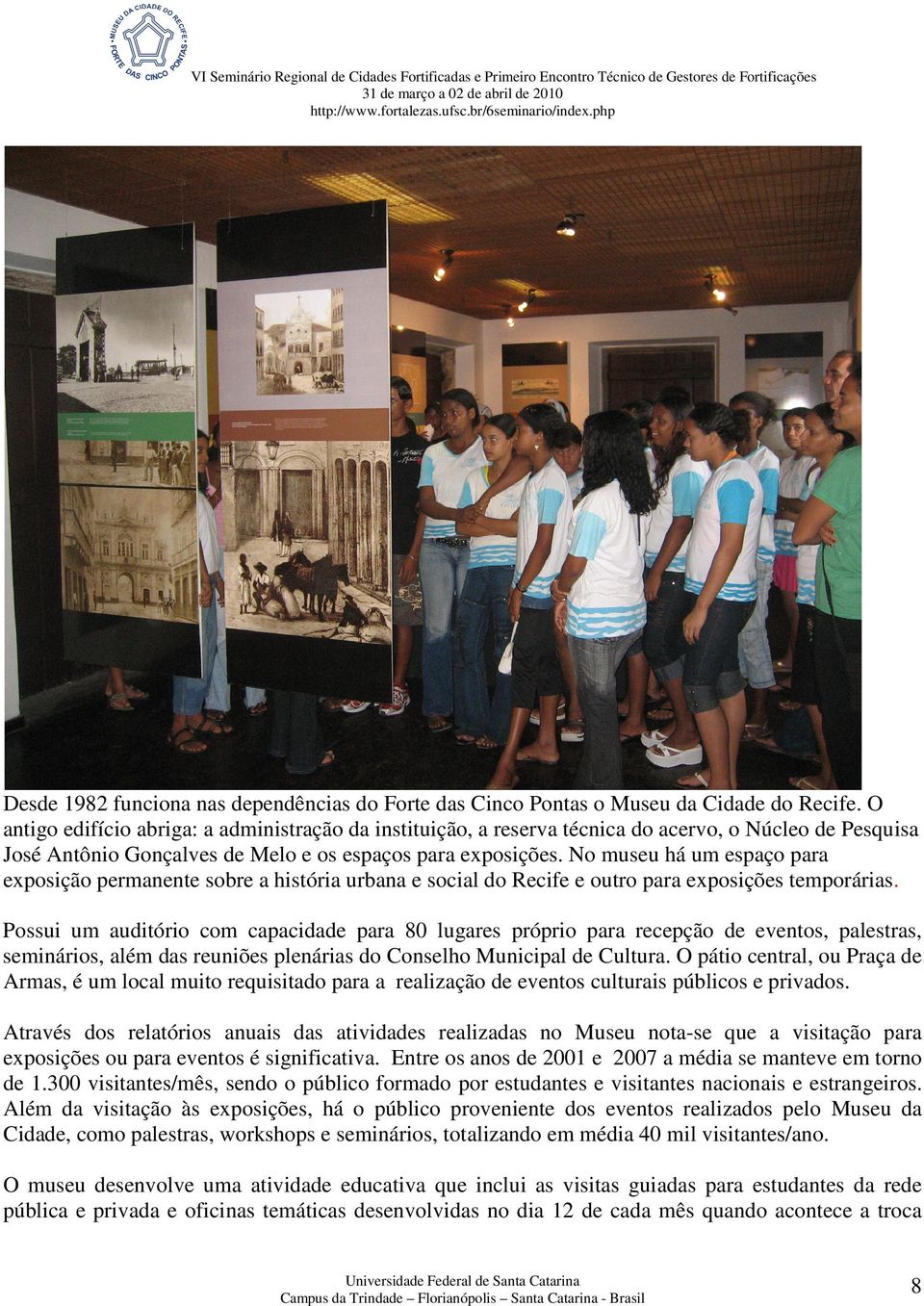 No museu há um espaço para exposição permanente sobre a história urbana e social do Recife e outro para exposições temporárias.