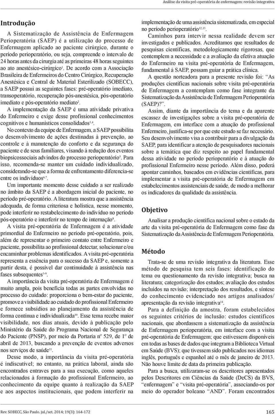 De acordo com a Associação Brasileira de Enfermeiros do Centro Cirúrgico, Recuperação Anestésica e Central de Material Esterilizado (SOBECC), a SAEP possui as seguintes fases: pré-operatório