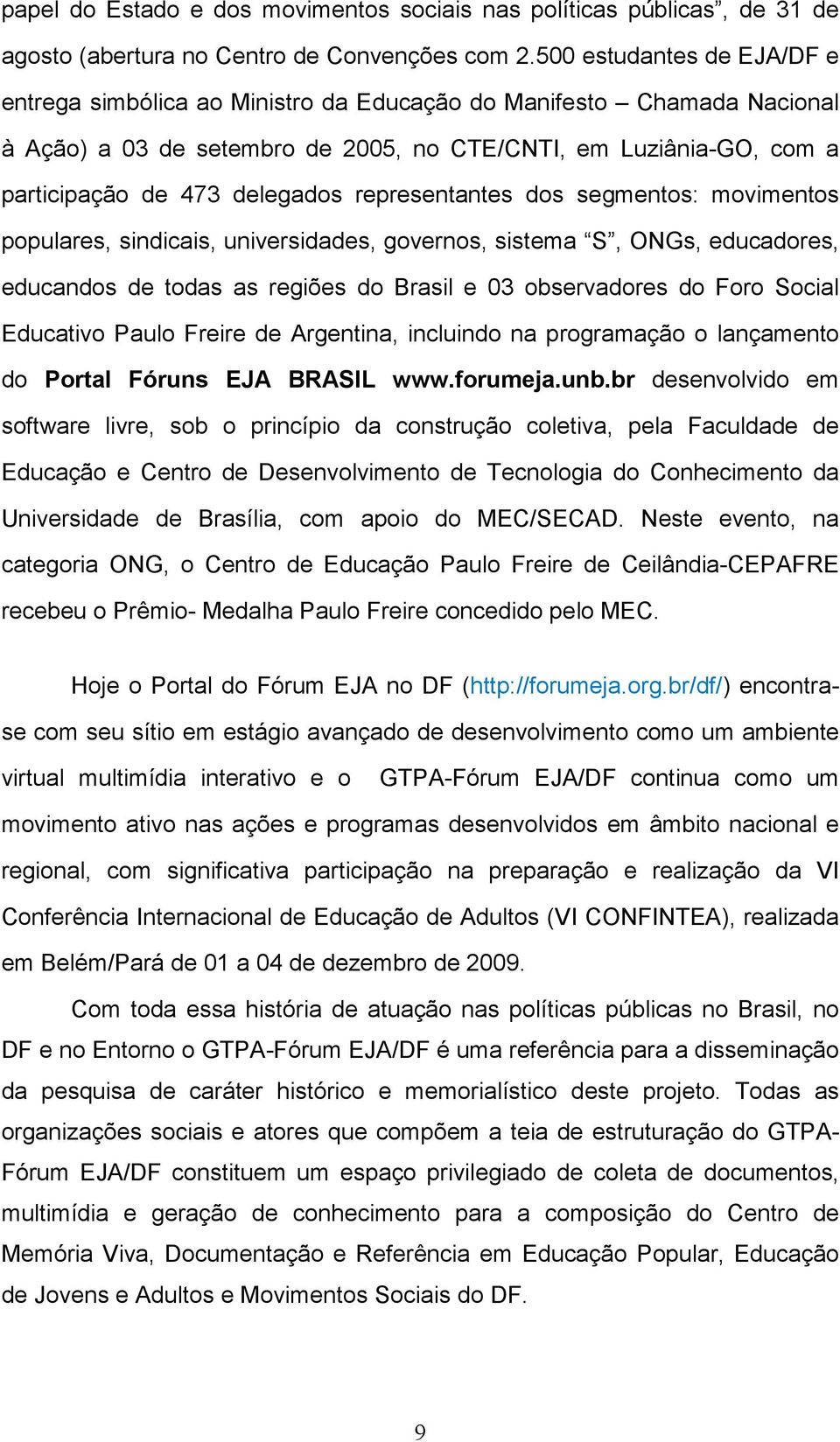 representantes dos segmentos: movimentos populares, sindicais, universidades, governos, sistema S, ONGs, educadores, educandos de todas as regiões do Brasil e 03 observadores do Foro Social Educativo