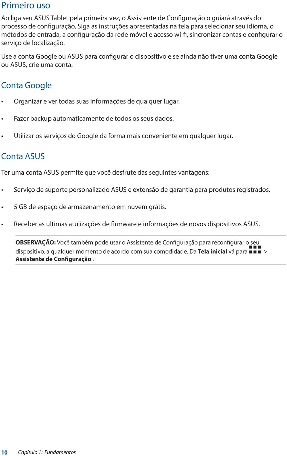 Use a conta Google ou ASUS para configurar o dispositivo e se ainda não tiver uma conta Google ou ASUS, crie uma conta. Conta Google Organizar e ver todas suas informações de qualquer lugar.