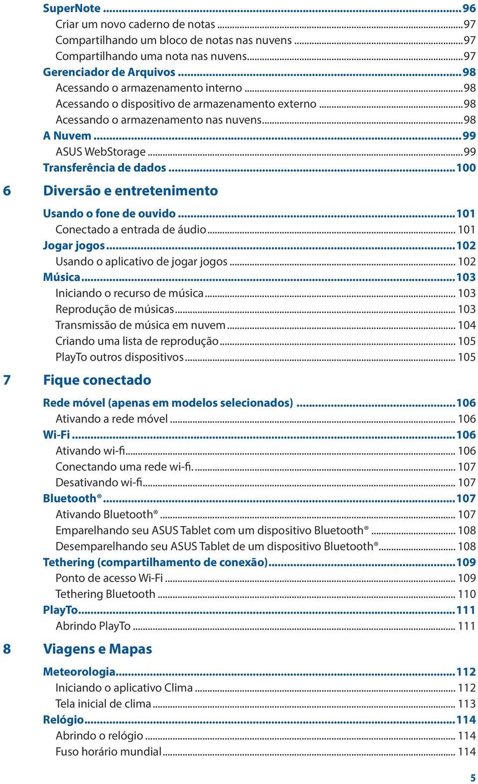 ..100 6 Diversão e entretenimento Usando o fone de ouvido...101 Conectado a entrada de áudio... 101 Jogar jogos...102 Usando o aplicativo de jogar jogos... 102 Música.