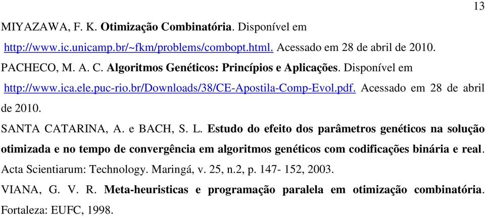 Estudo do efeito dos parâmetros genéticos na solução otimizada e no tempo de convergência em algoritmos genéticos com codificações binária e real.