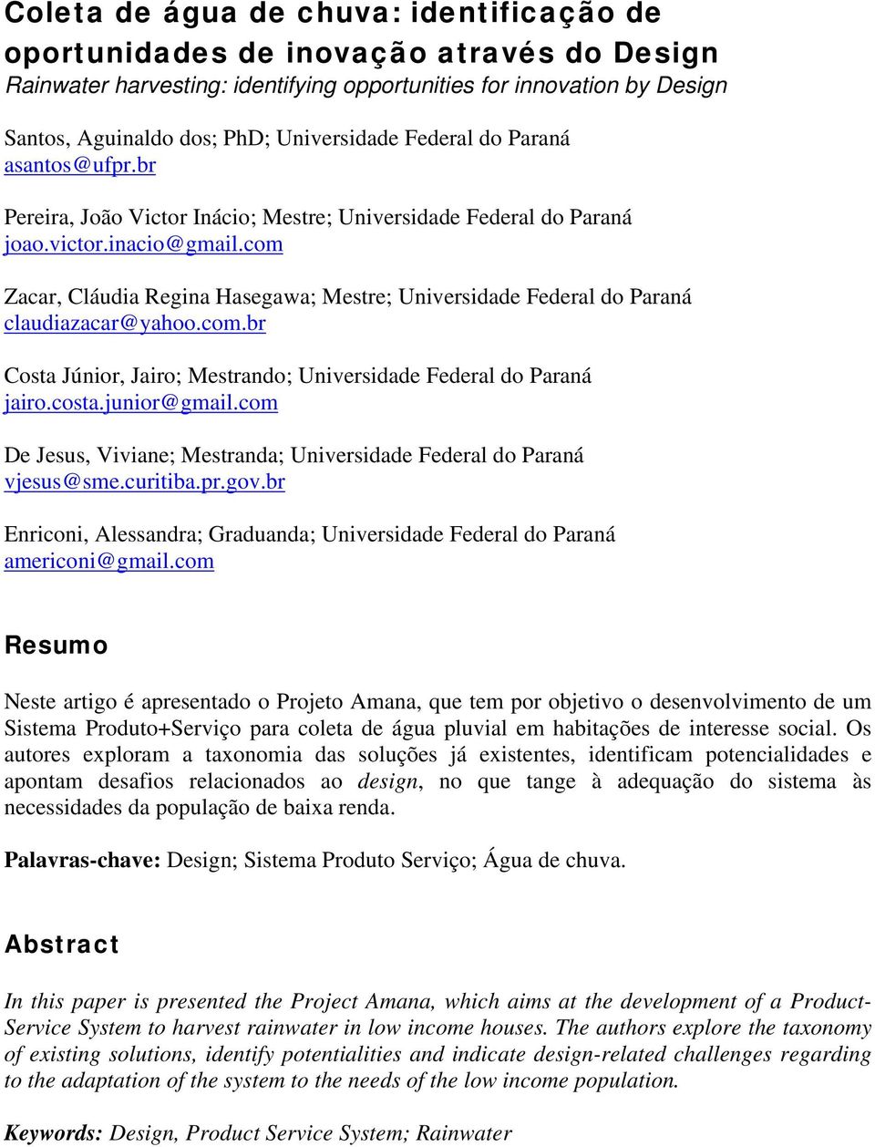 com Zacar, Cláudia Regina Hasegawa; Mestre; Universidade Federal do Paraná claudiazacar@yahoo.com.br Costa Júnior, Jairo; Mestrando; Universidade Federal do Paraná jairo.costa.junior@gmail.